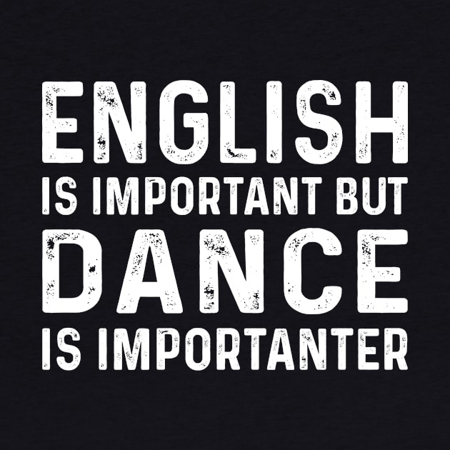 English Is Important But Dance Is Importanter by CoApparel